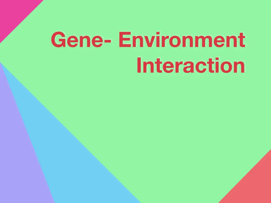 Influence of Gene-Environment Interaction on life 