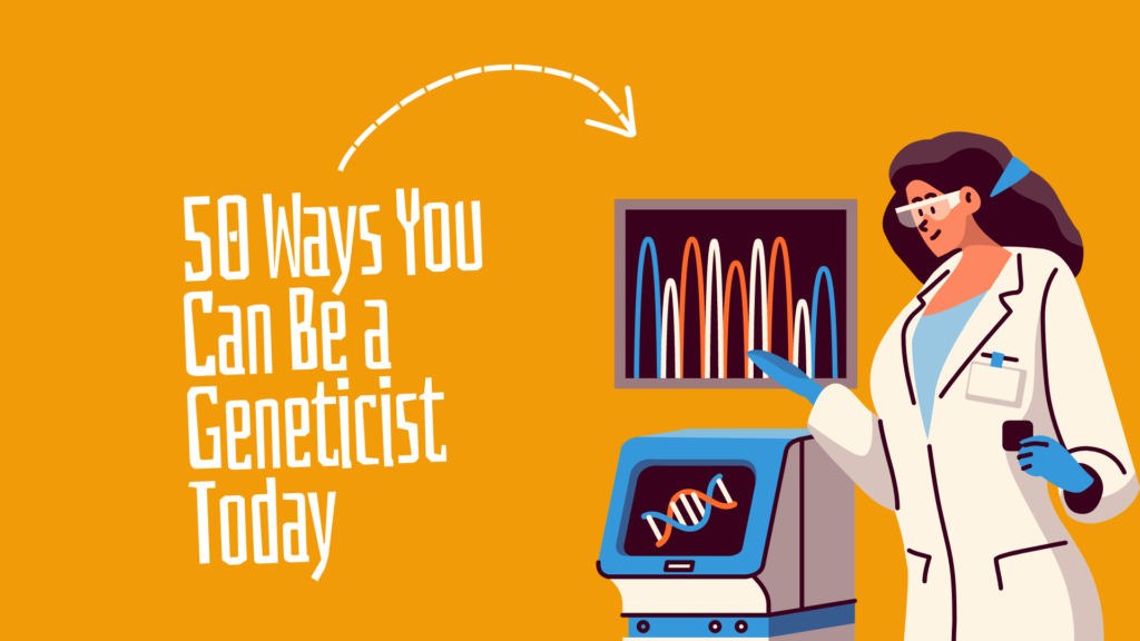 50 Ways You Can Be a Geneticist Today
