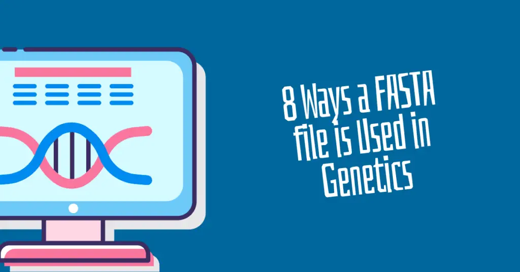 8 Ways a FASTA file is used in Genetics