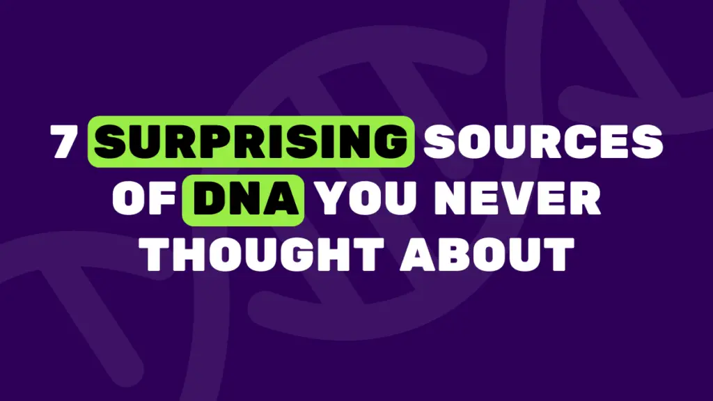 7 Surprising Sources of DNA You Never Thought About